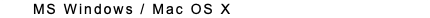 MS Windows / Mac OS X